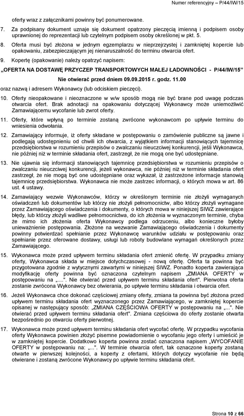 Oferta musi być złożona w jednym egzemplarzu w nieprzejrzystej i zamkniętej kopercie lub opakowaniu, zabezpieczającym jej nienaruszalność do terminu otwarcia ofert. 9.
