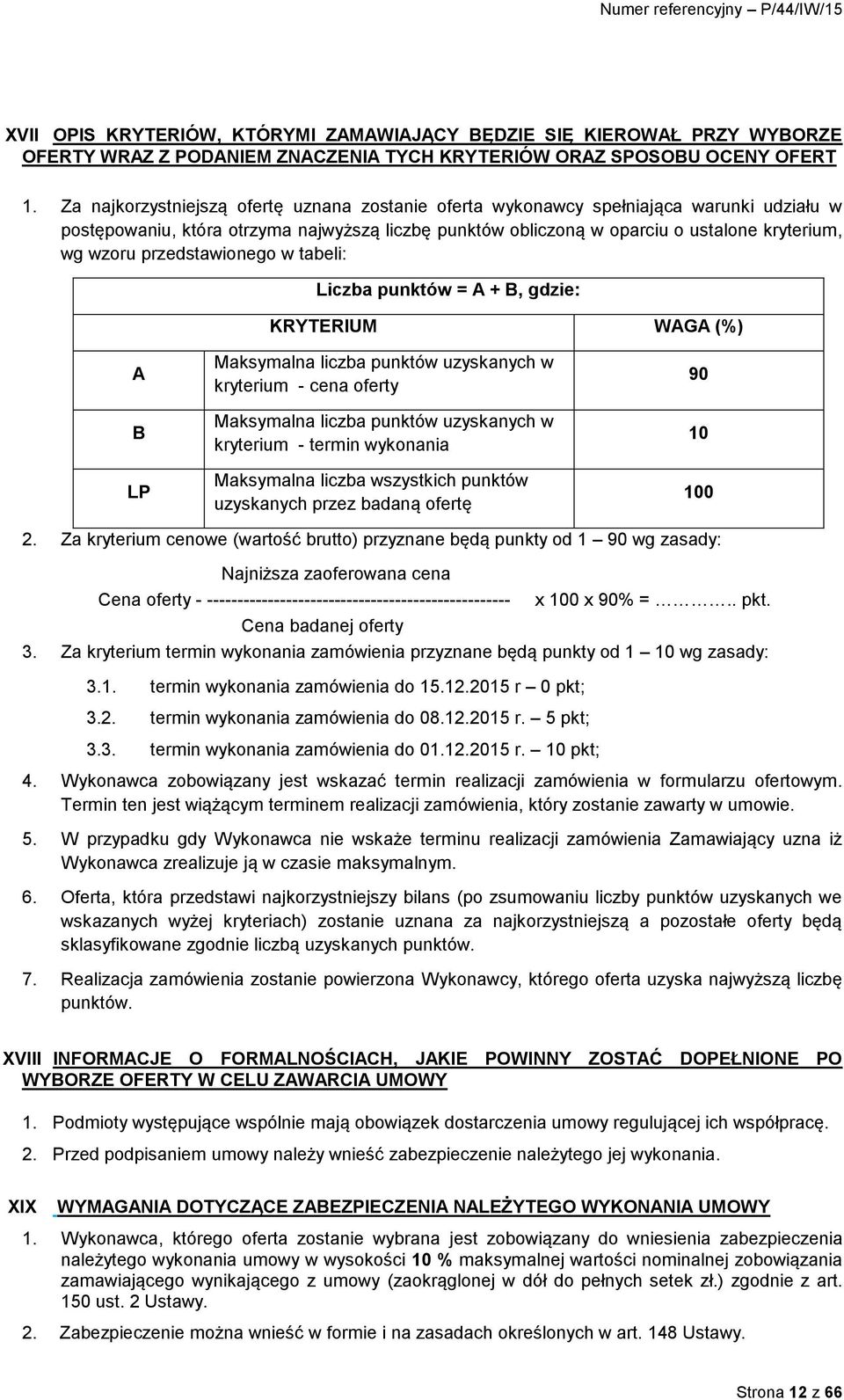 przedstawionego w tabeli: Liczba punktów = A + B, gdzie: KRYTERIUM WAGA (%) A B LP Maksymalna liczba punktów uzyskanych w kryterium - cena oferty Maksymalna liczba punktów uzyskanych w kryterium -