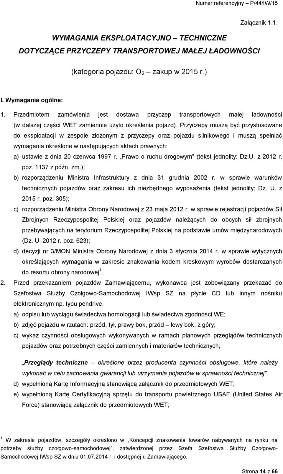 Przyczepy muszą być przystosowane do eksploatacji w zespole złożonym z przyczepy oraz pojazdu silnikowego i muszą spełniać wymagania określone w następujących aktach prawnych: a) ustawie z dnia 20