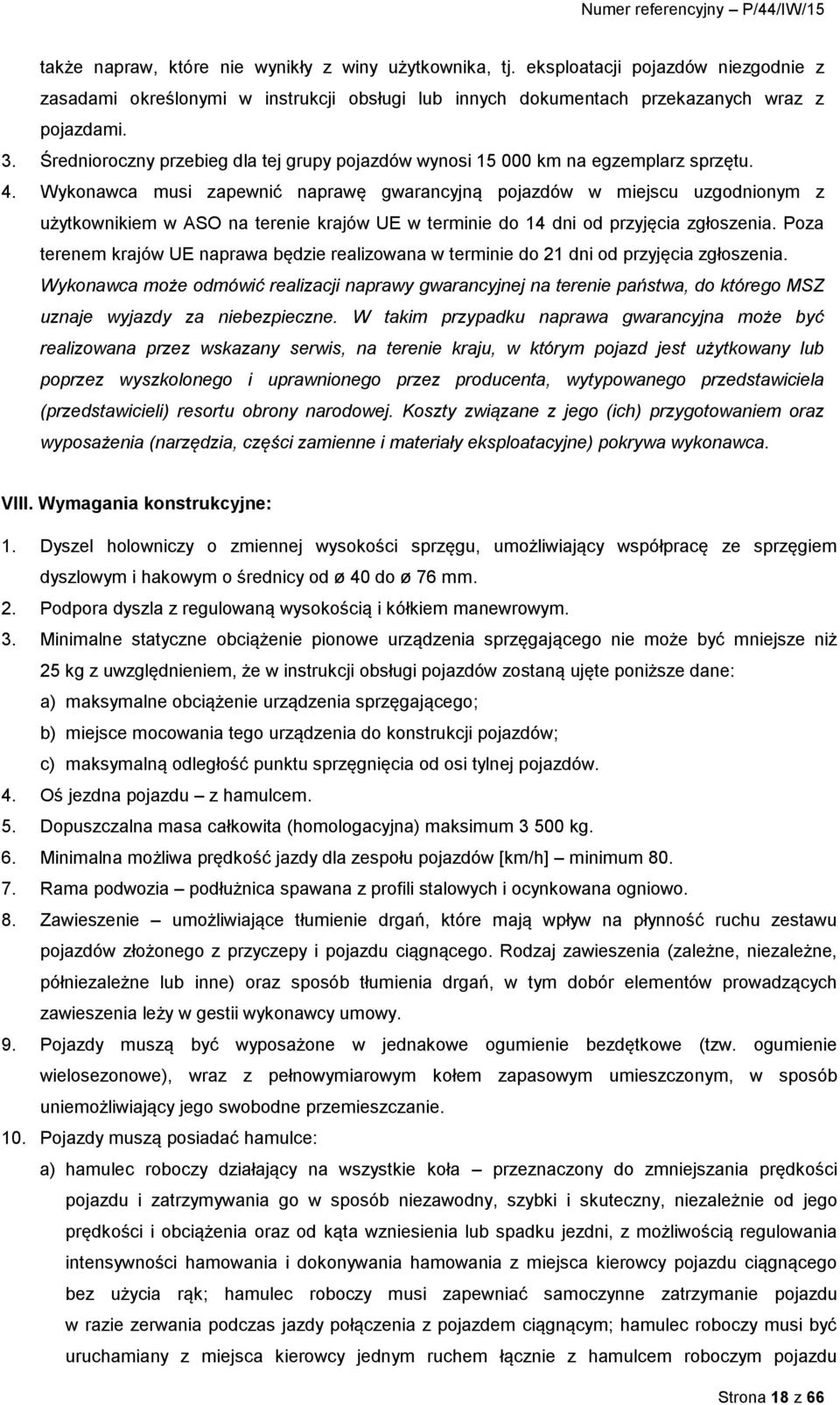 Wykonawca musi zapewnić naprawę gwarancyjną pojazdów w miejscu uzgodnionym z użytkownikiem w ASO na terenie krajów UE w terminie do 14 dni od przyjęcia zgłoszenia.
