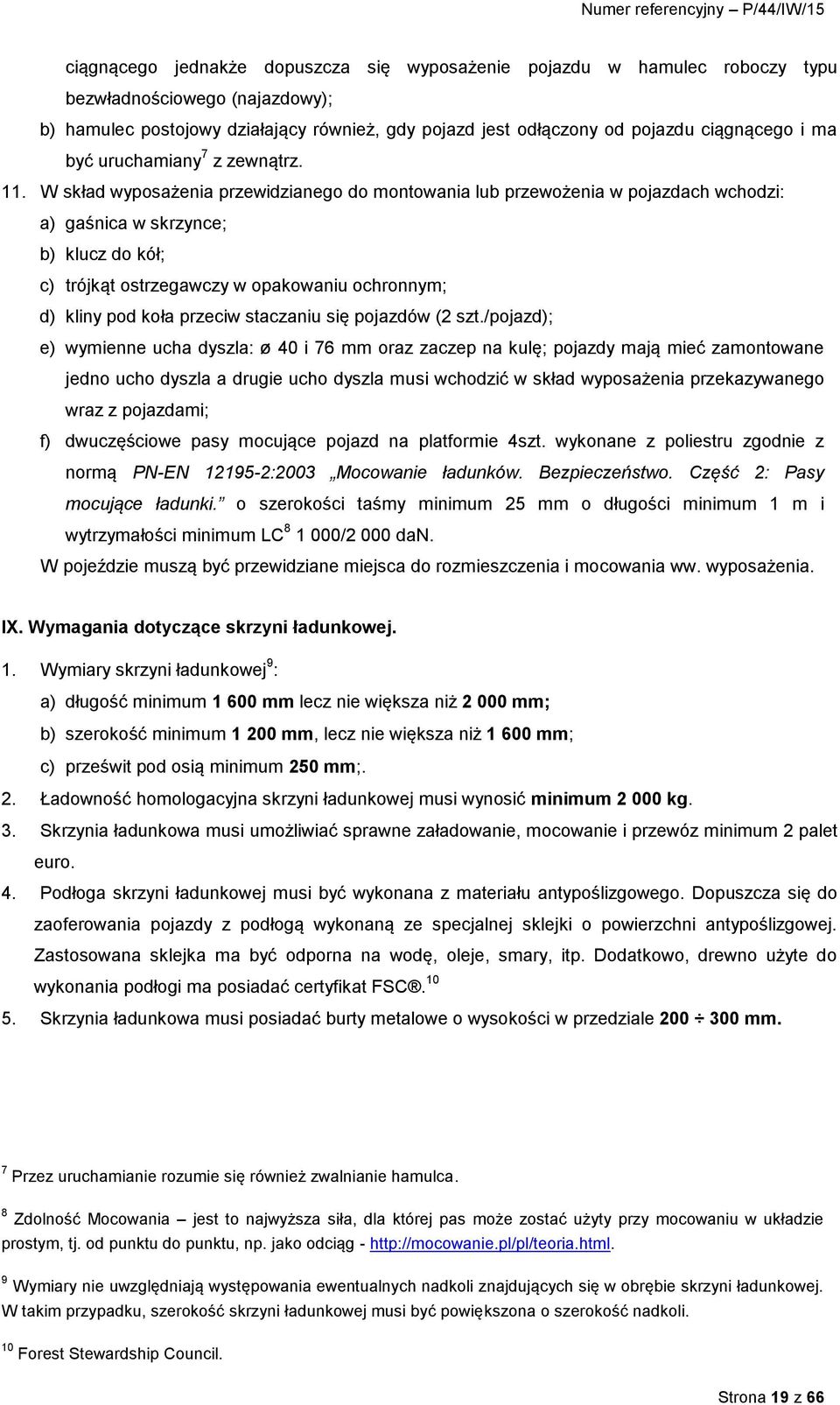 W skład wyposażenia przewidzianego do montowania lub przewożenia w pojazdach wchodzi: a) gaśnica w skrzynce; b) klucz do kół; c) trójkąt ostrzegawczy w opakowaniu ochronnym; d) kliny pod koła przeciw
