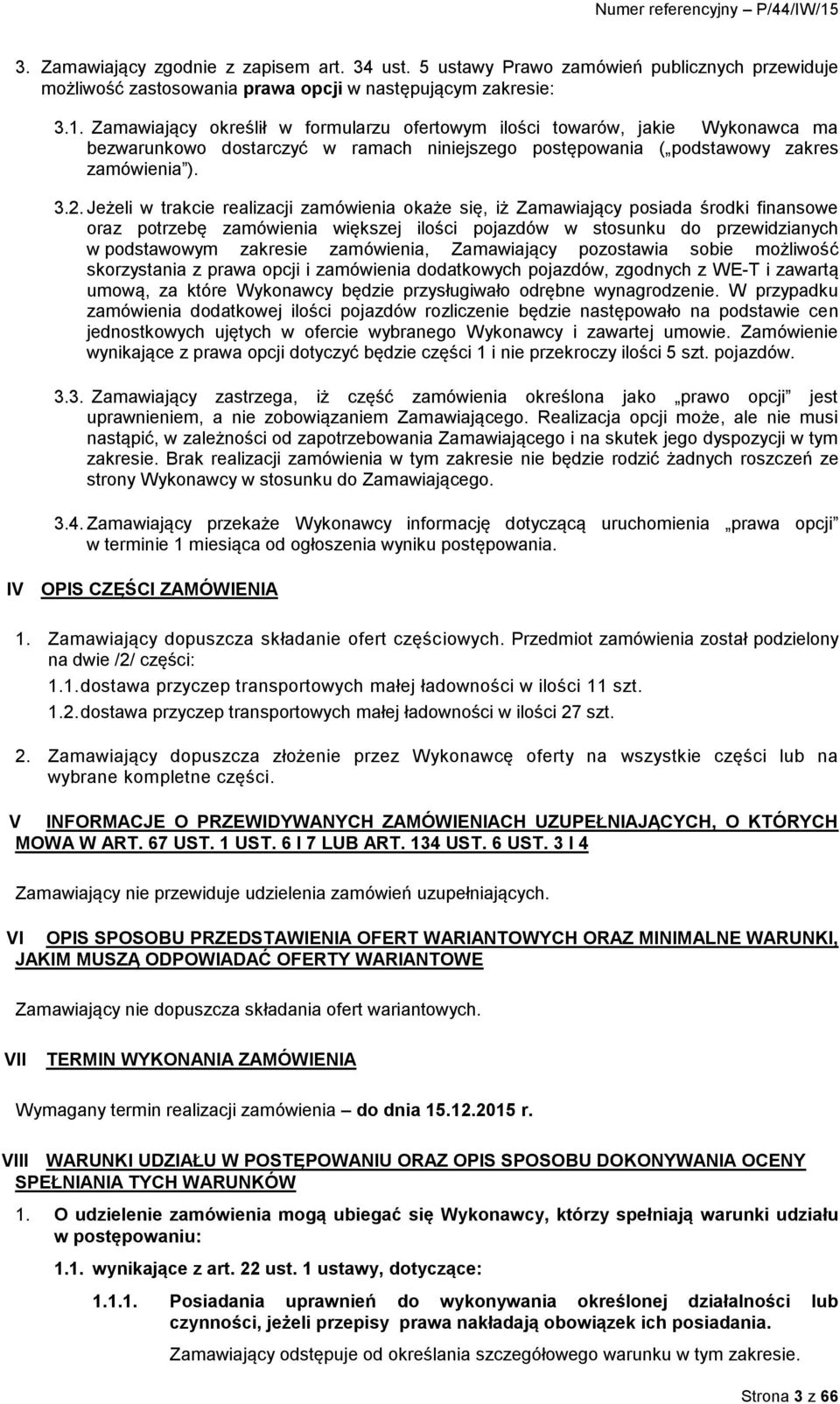 Jeżeli w trakcie realizacji zamówienia okaże się, iż Zamawiający posiada środki finansowe oraz potrzebę zamówienia większej ilości pojazdów w stosunku do przewidzianych w podstawowym zakresie