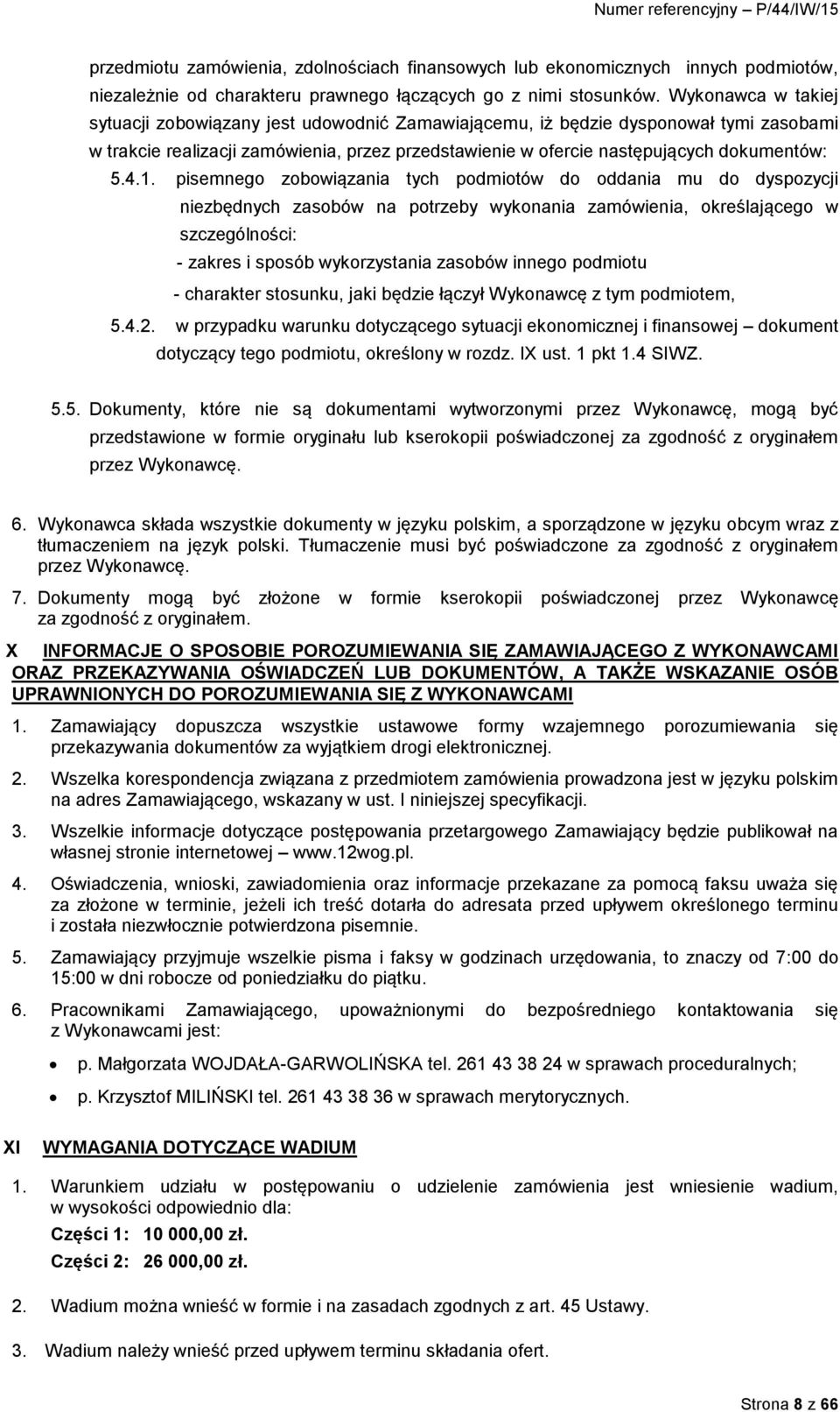 1. pisemnego zobowiązania tych podmiotów do oddania mu do dyspozycji niezbędnych zasobów na potrzeby wykonania zamówienia, określającego w szczególności: - zakres i sposób wykorzystania zasobów