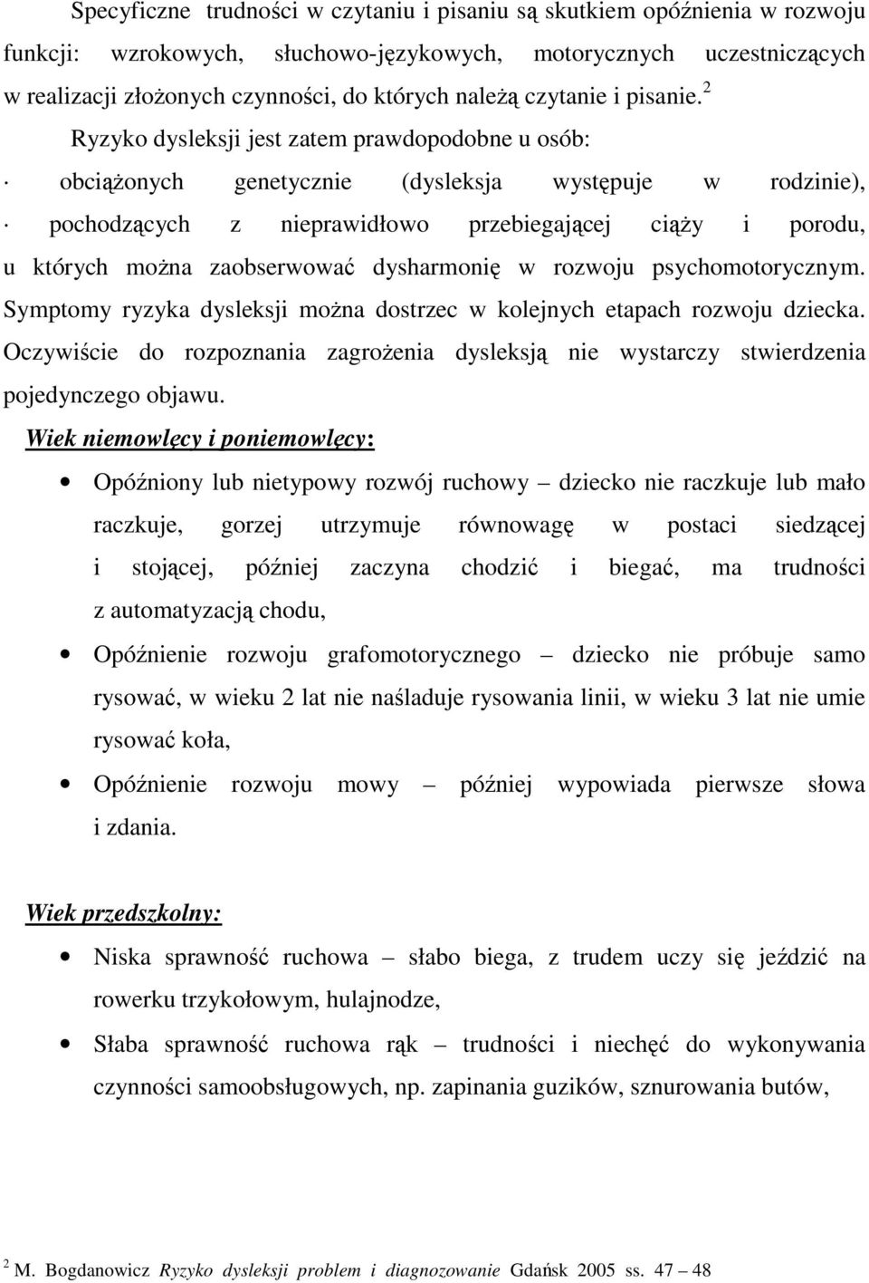 2 Ryzyko dysleksji jest zatem prawdopodobne u osób: obciążonych genetycznie (dysleksja występuje w rodzinie), pochodzących z nieprawidłowo przebiegającej ciąży i porodu, u których można zaobserwować