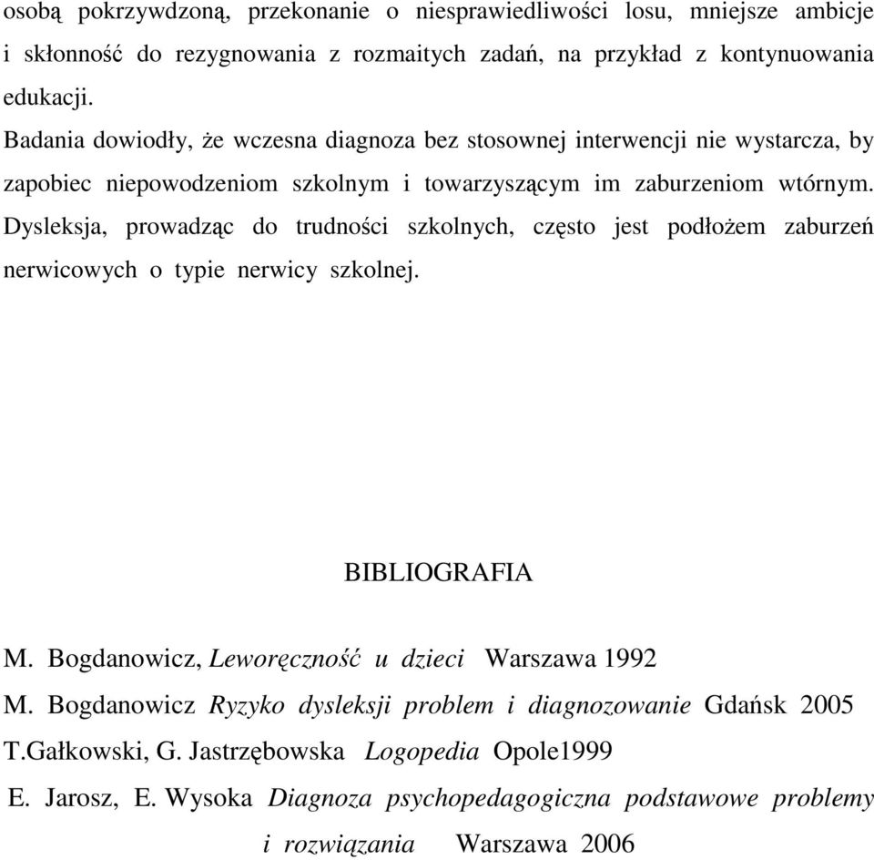 Dysleksja, prowadząc do trudności szkolnych, często jest podłożem zaburzeń nerwicowych o typie nerwicy szkolnej. BIBLIOGRAFIA M.