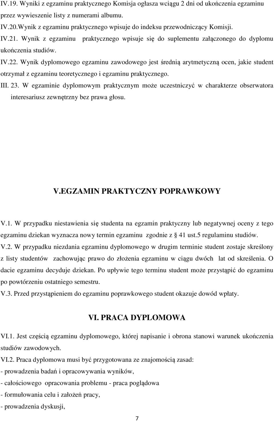 Wynik dyplomowego egzaminu zawodowego jest średnią arytmetyczną ocen, jakie student otrzymał z egzaminu teoretycznego i egzaminu praktycznego. III. 23.