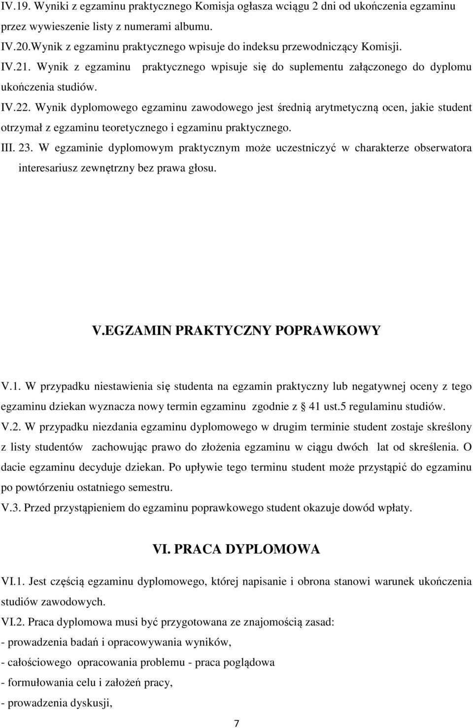 Wynik dyplomowego egzaminu zawodowego jest średnią arytmetyczną ocen, jakie student otrzymał z egzaminu teoretycznego i egzaminu praktycznego. III. 23.