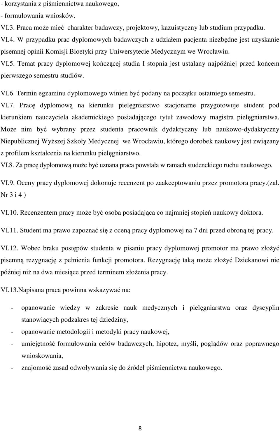 Temat pracy dyplomowej kończącej studia I stopnia jest ustalany najpóźniej przed końcem pierwszego semestru studiów. VI.6.