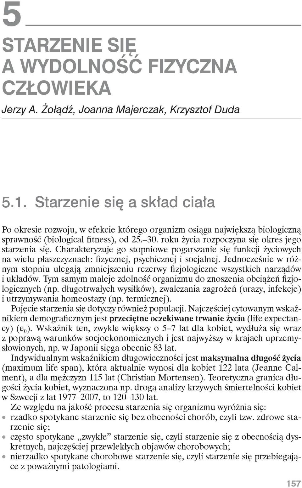 Charakteryzuje go stopniowe pogarszanie się funkcji życiowych na wielu płaszczyznach: fizycznej, psychicznej i socjalnej.