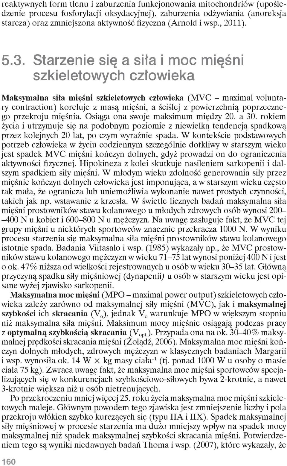 Starzenie się a siła i moc mięśni szkieletowych człowieka Maksymalna siła mięśni szkieletowych człowieka (MVC maximal voluntary contraction) koreluje z masą mięśni, a ściślej z powierzchnią