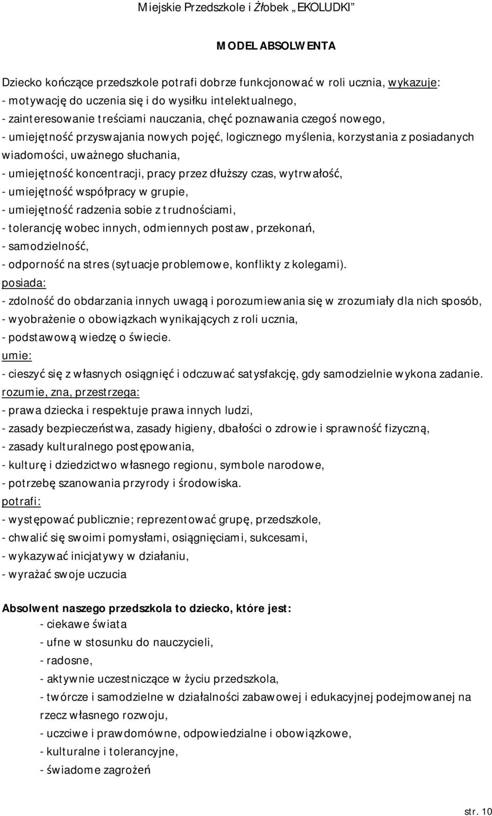 wytrwałość, - umiejętność współpracy w grupie, - umiejętność radzenia sobie z trudnościami, - tolerancję wobec innych, odmiennych postaw, przekonań, - samodzielność, - odporność na stres (sytuacje