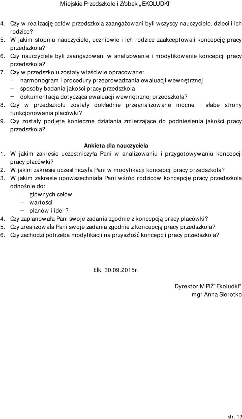 Czy w przedszkolu zostały właściwie opracowane: harmonogram i procedury przeprowadzania ewaluacji wewnętrznej sposoby badania jakości pracy przedszkola dokumentacja dotycząca ewaluacji wewnętrznej