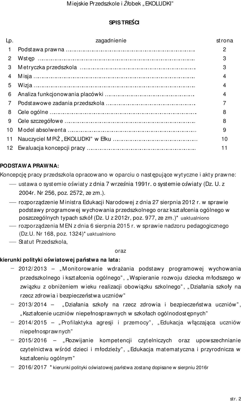 . 11 PODSTAWA PRAWNA: Koncepcję pracy przedszkola opracowano w oparciu o następujące wytyczne i akty prawne: ¾ ustawa o systemie oświaty z dnia 7 września 1991r. o systemie oświaty (Dz. U. z 2004r.