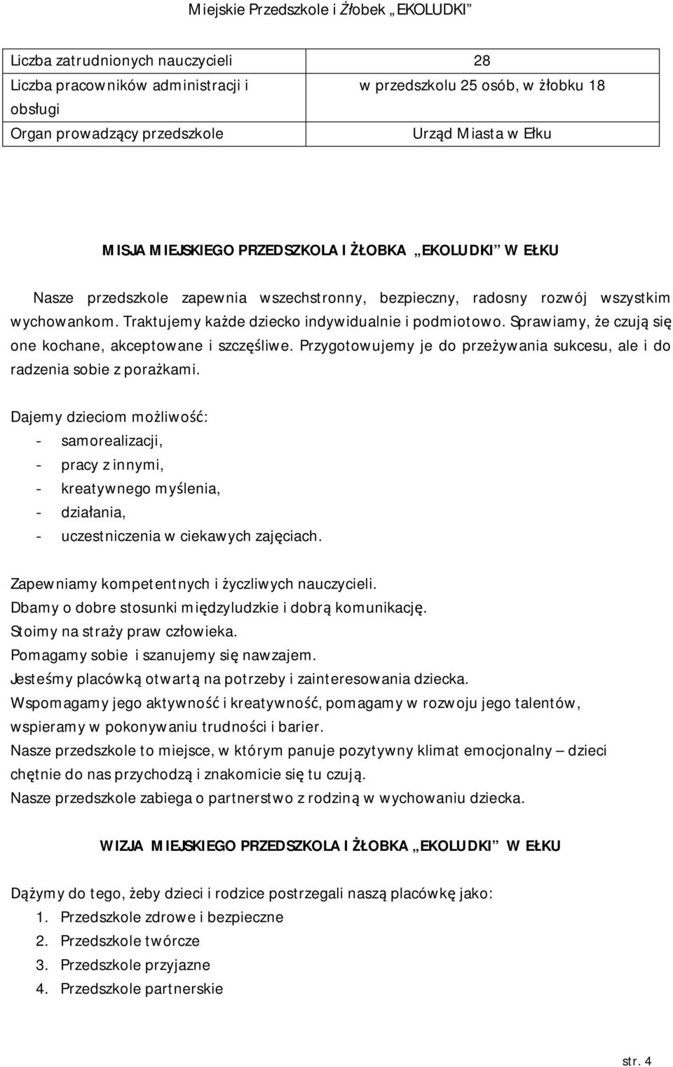 Sprawiamy, że czują się one kochane, akceptowane i szczęśliwe. Przygotowujemy je do przeżywania sukcesu, ale i do radzenia sobie z porażkami.