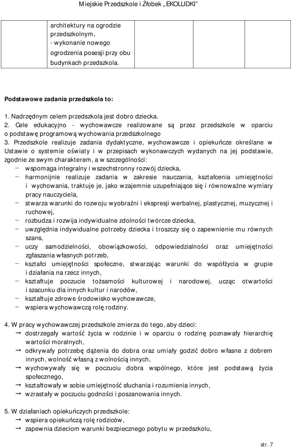 Przedszkole realizuje zadania dydaktyczne, wychowawcze i opiekuńcze określane w Ustawie o systemie oświaty i w przepisach wykonawczych wydanych na jej podstawie, zgodnie ze swym charakterem, a w