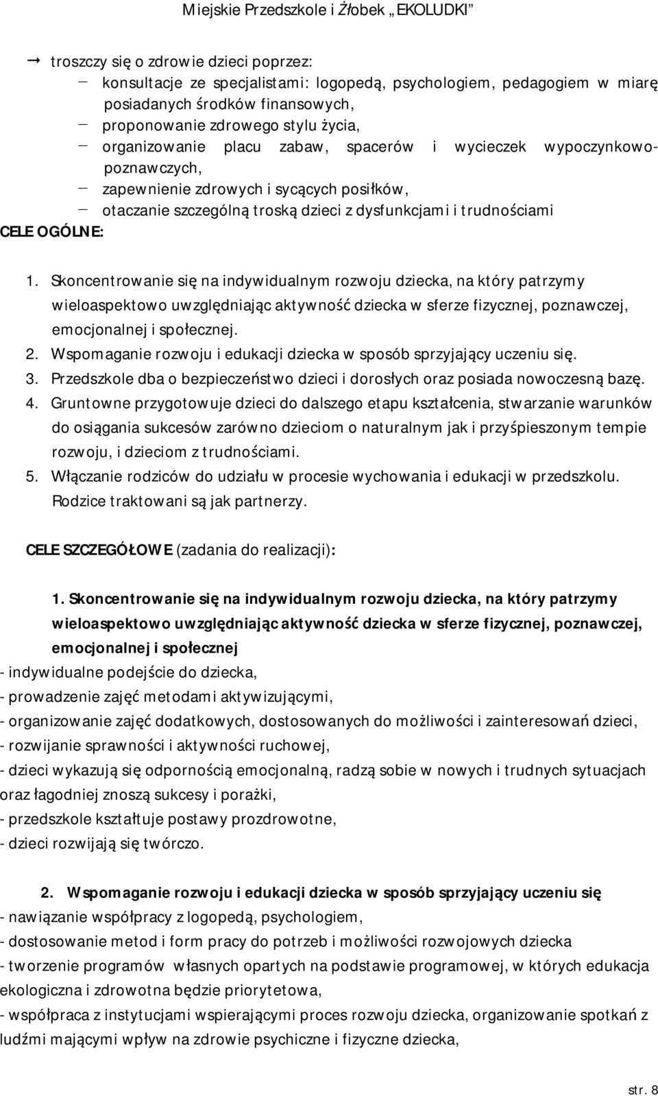 Skoncentrowanie się na indywidualnym rozwoju dziecka, na który patrzymy wieloaspektowo uwzględniając aktywność dziecka w sferze fizycznej, poznawczej, emocjonalnej i społecznej. 2.