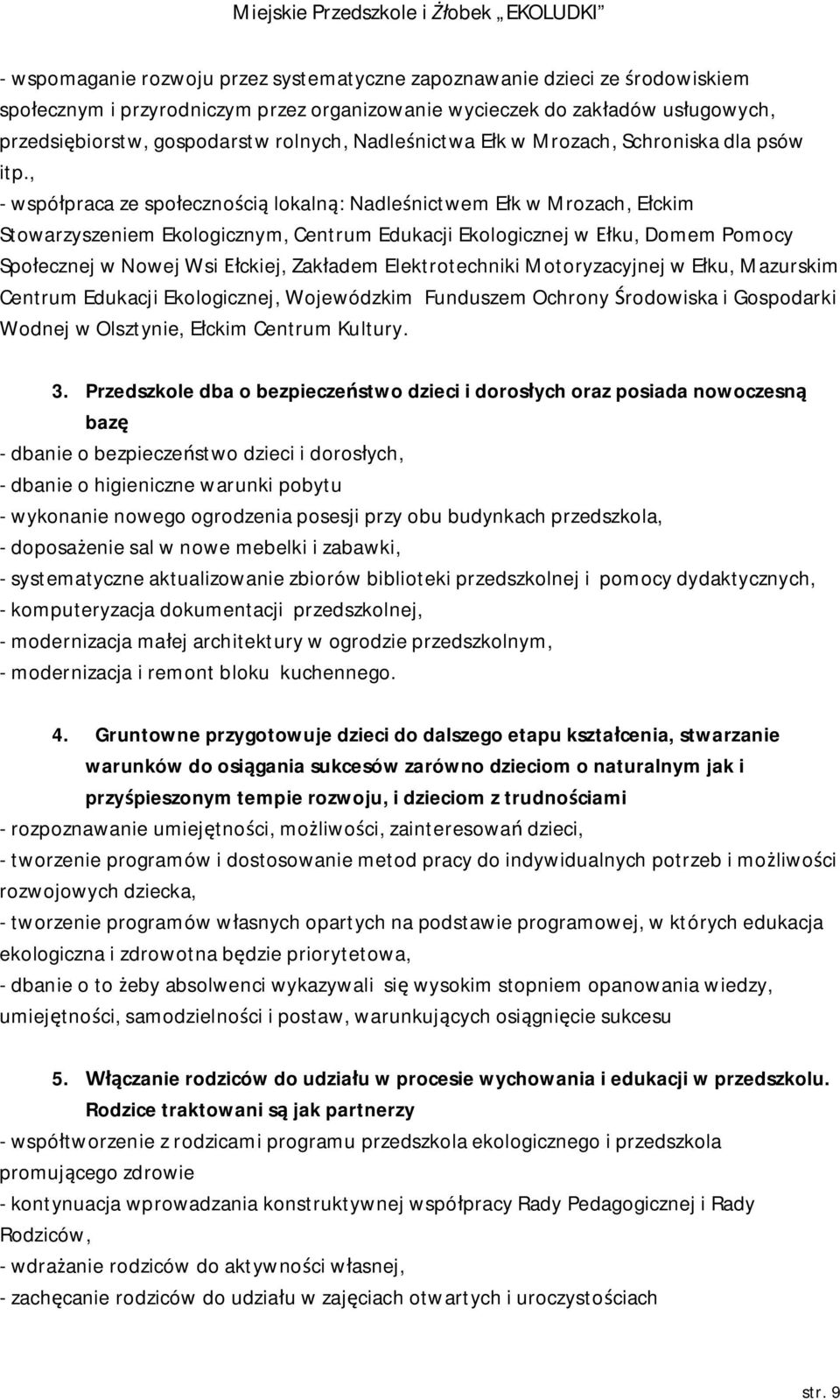 , - współpraca ze społecznością lokalną: Nadleśnictwem Ełk w Mrozach, Ełckim Stowarzyszeniem Ekologicznym, Centrum Edukacji Ekologicznej w Ełku, Domem Pomocy Społecznej w Nowej Wsi Ełckiej, Zakładem