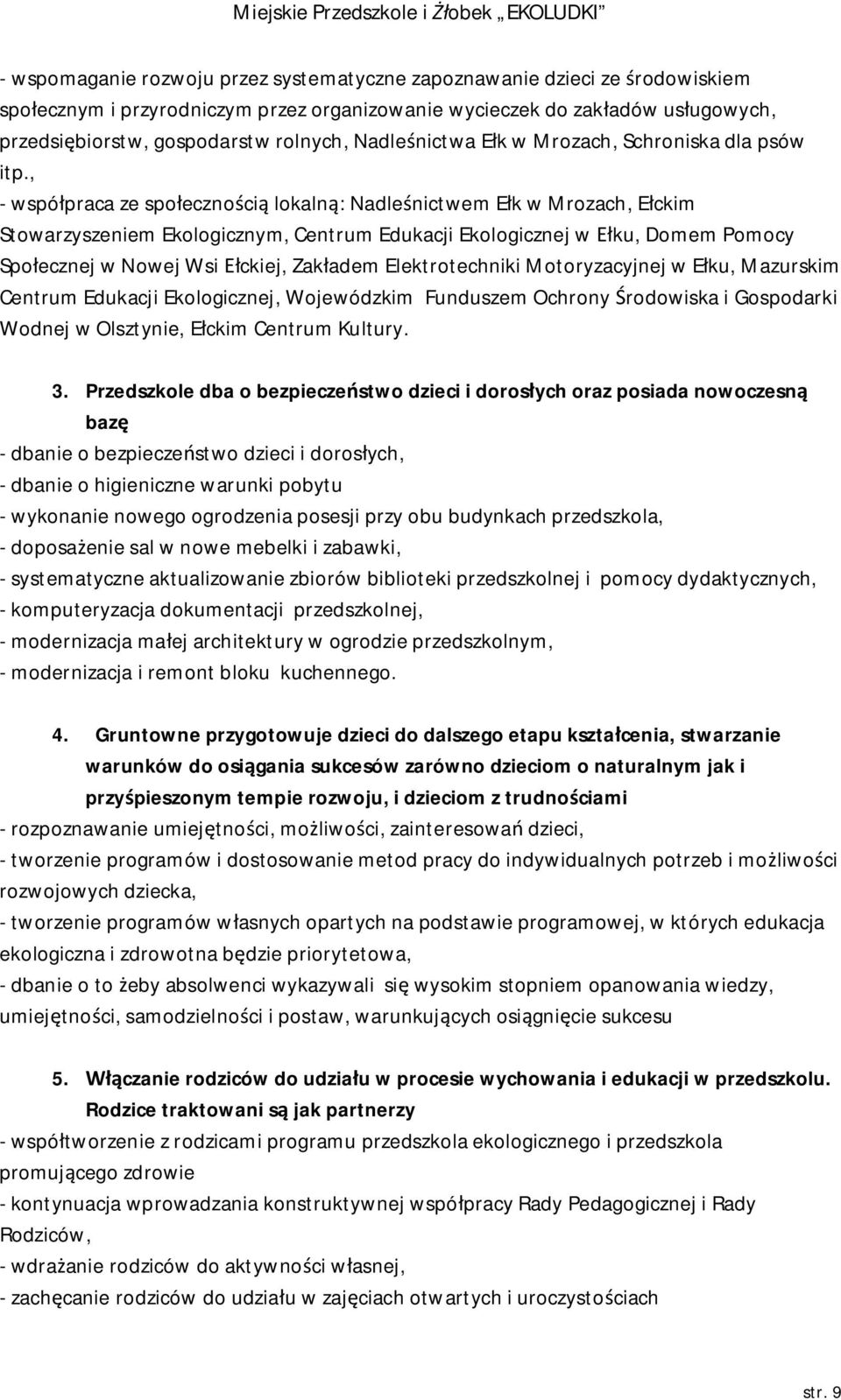 , - współpraca ze społecznością lokalną: Nadleśnictwem Ełk w Mrozach, Ełckim Stowarzyszeniem Ekologicznym, Centrum Edukacji Ekologicznej w Ełku, Domem Pomocy Społecznej w Nowej Wsi Ełckiej, Zakładem