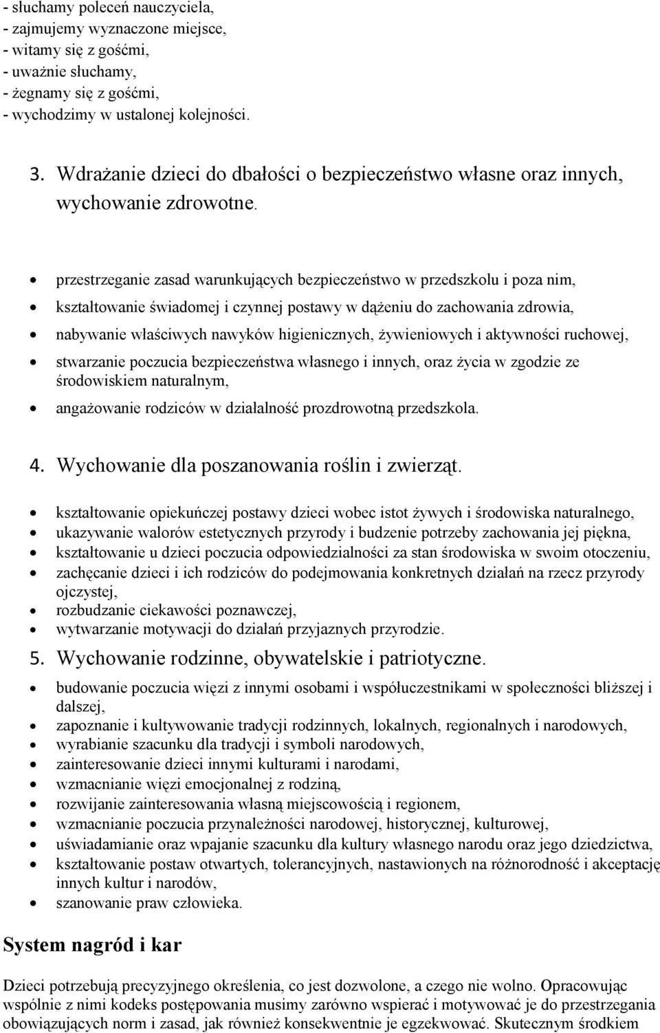 przestrzeganie zasad warunkujących bezpieczeństwo w przedszkolu i poza nim, kształtowanie świadomej i czynnej postawy w dążeniu do zachowania zdrowia, nabywanie właściwych nawyków higienicznych,