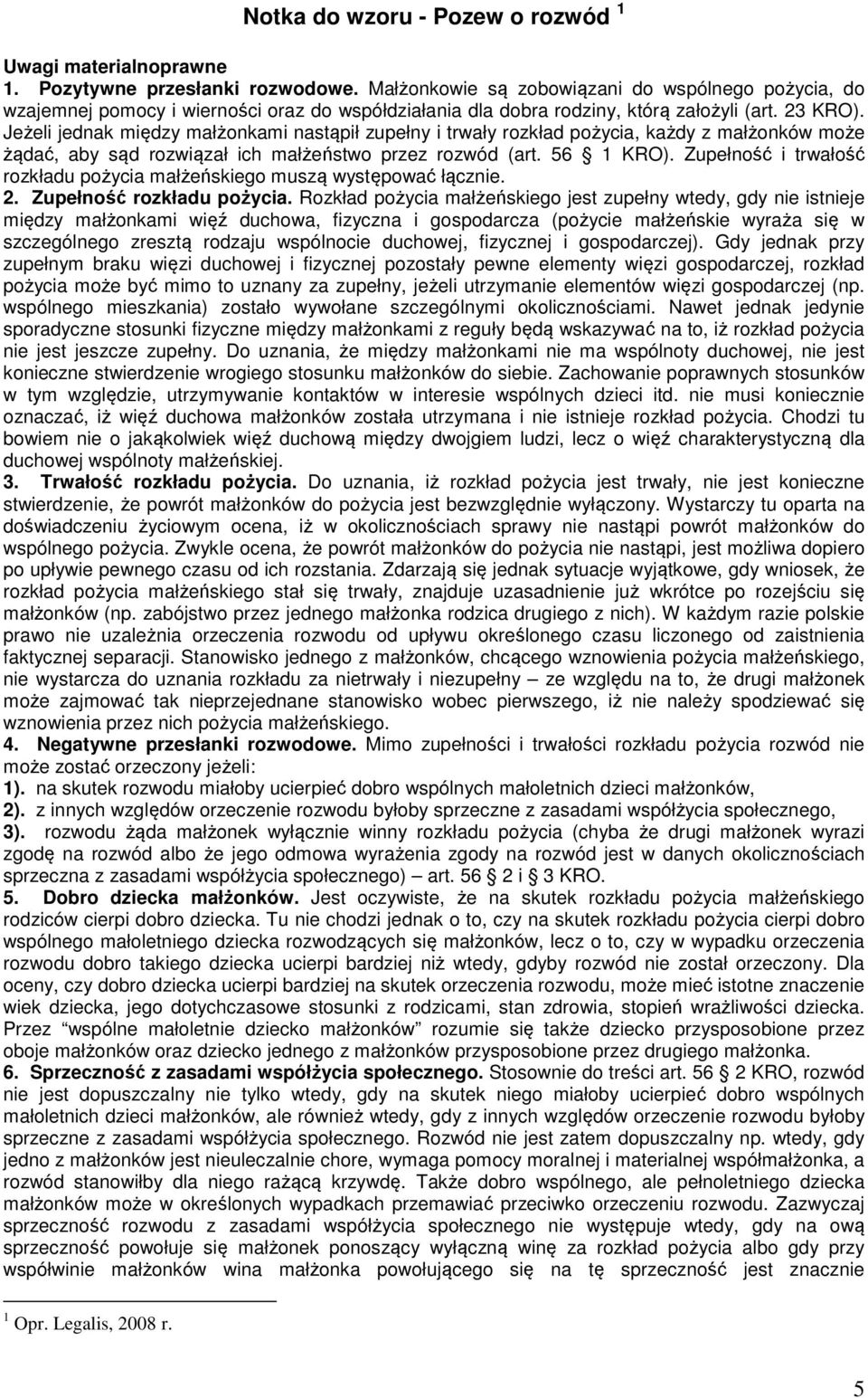 Jeżeli jednak między małżonkami nastąpił zupełny i trwały rozkład pożycia, każdy z małżonków może żądać, aby sąd rozwiązał ich małżeństwo przez rozwód (art. 56 1 KRO).