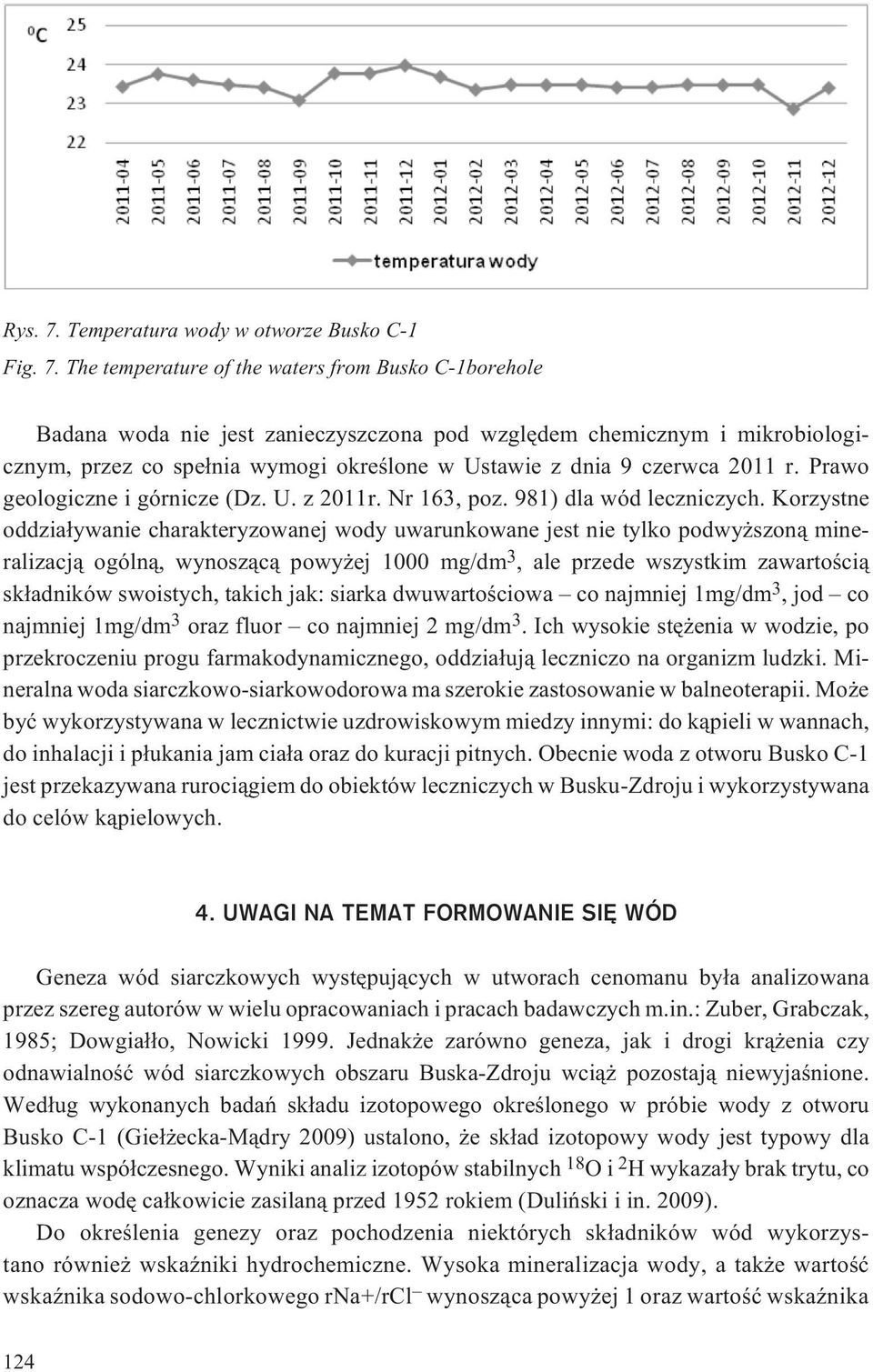 The temperature of the waters from Busko C-1borehole Badana woda nie jest zanieczyszczona pod wzglêdem chemicznym i mikrobiologicznym, przez co spe³nia wymogi okreœlone w Ustawie z dnia 9 czerwca