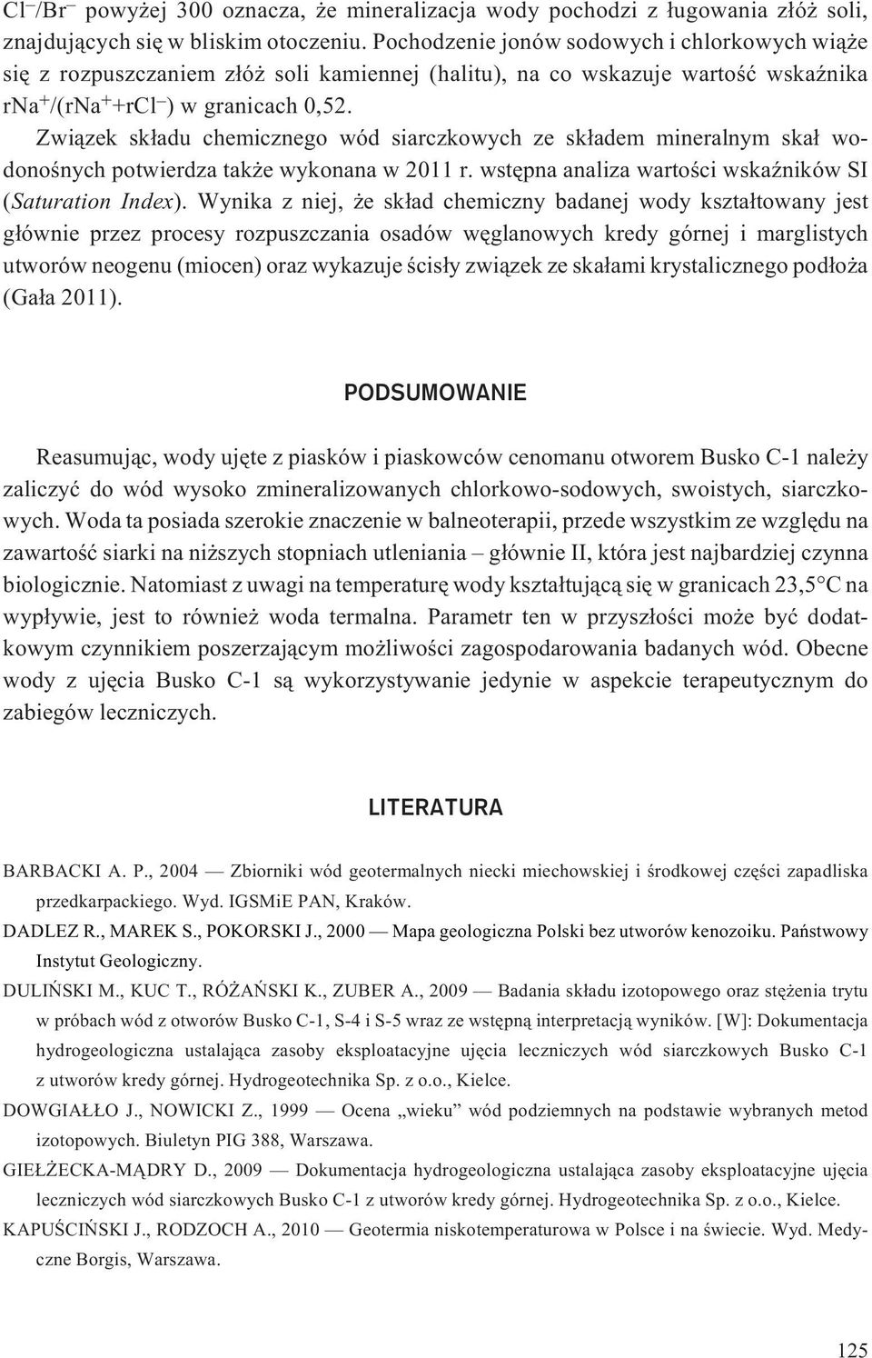 Zwi¹zek sk³adu chemicznego wód siarczkowych ze sk³adem mineralnym ska³ wodonoœnych potwierdza tak e wykonana w 2011 r. wstêpna analiza wartoœci wskaÿników SI (Saturation Index).