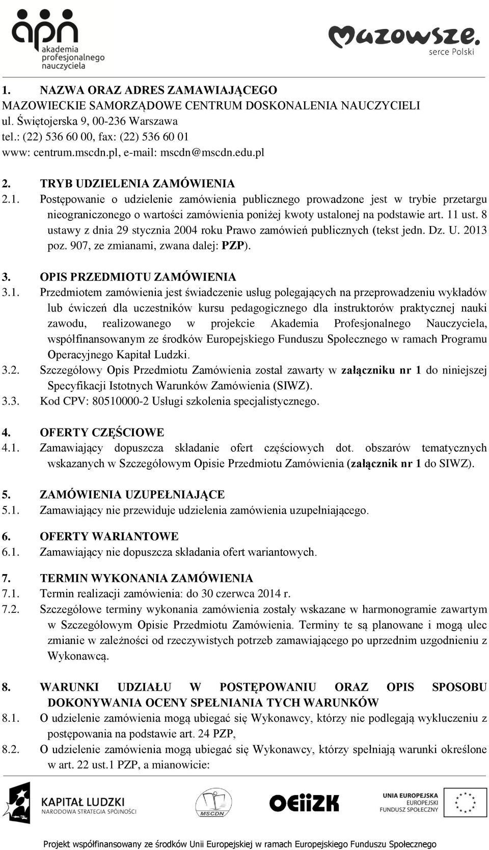 Postępowanie o udzielenie zamówienia publicznego prowadzone jest w trybie przetargu nieograniczonego o wartości zamówienia poniżej kwoty ustalonej na podstawie art. 11 ust.