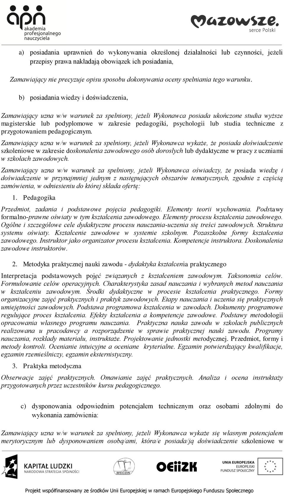 b) posiadania wiedzy i doświadczenia, Zamawiający uzna w/w warunek za spełniony, jeżeli Wykonawca posiada ukończone studia wyższe magisterskie lub podyplomowe w zakresie pedagogiki, psychologii lub