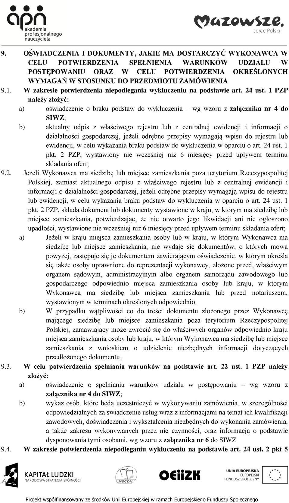 1 PZP należy złożyć: a) oświadczenie o braku podstaw do wykluczenia wg wzoru z załącznika nr 4 do SIWZ; b) aktualny odpis z właściwego rejestru lub z centralnej ewidencji i informacji o działalności