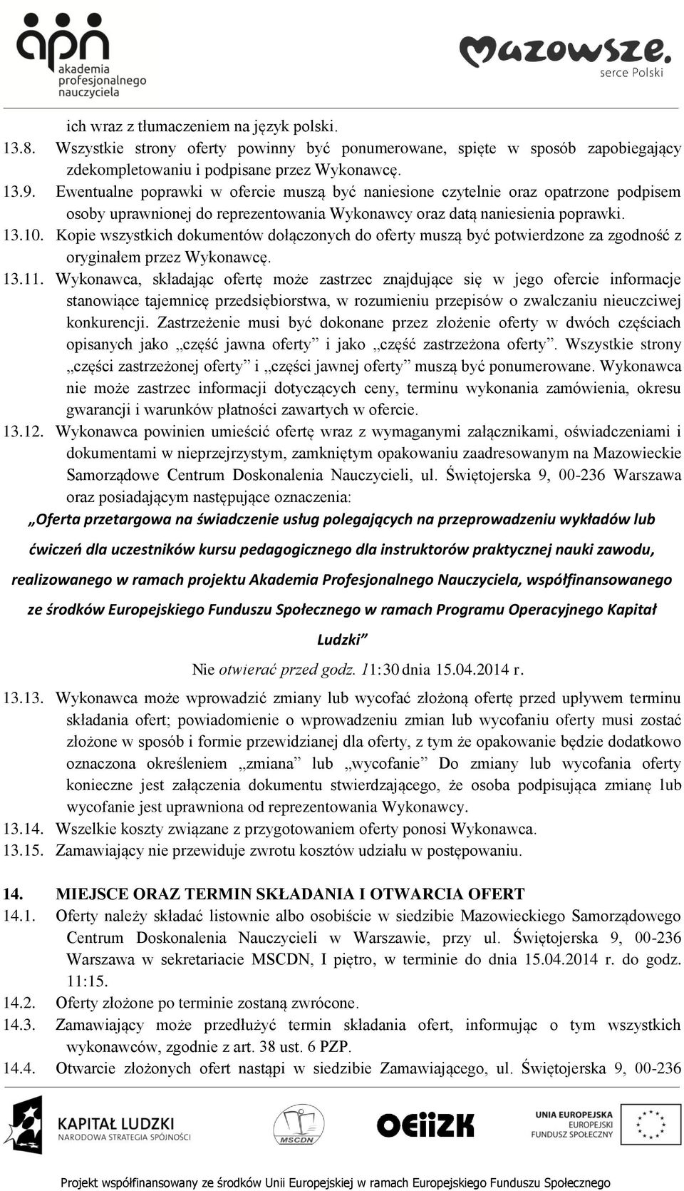 Kopie wszystkich dokumentów dołączonych do oferty muszą być potwierdzone za zgodność z oryginałem przez Wykonawcę. 13.11.