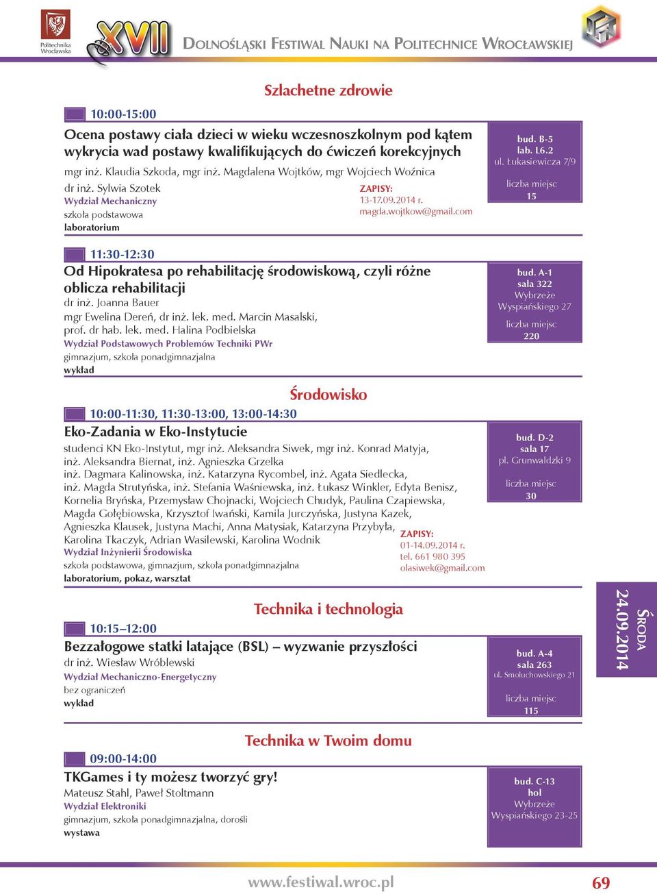 Łukasiewicza 7/9 15 11:30-12:30 Od Hipokratesa po rehabilitację środowiskową, czyli różne oblicza rehabilitacji dr inż. Joanna Bauer mgr Ewelina Dereń, dr inż. lek. med. Marcin Masalski, prof. dr hab.