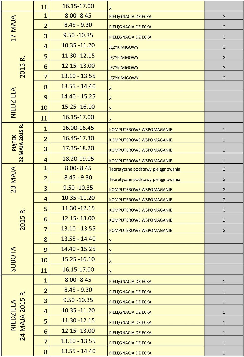 35 KOMPUTEROWE WSPOMAGANIE G 4 10.35-11.20 KOMPUTEROWE WSPOMAGANIE G 5 11.30-12.15 KOMPUTEROWE WSPOMAGANIE G 6 12.15-13.00 KOMPUTEROWE WSPOMAGANIE G 7 13.10-13.55 KOMPUTEROWE WSPOMAGANIE G 1 8.00-8.