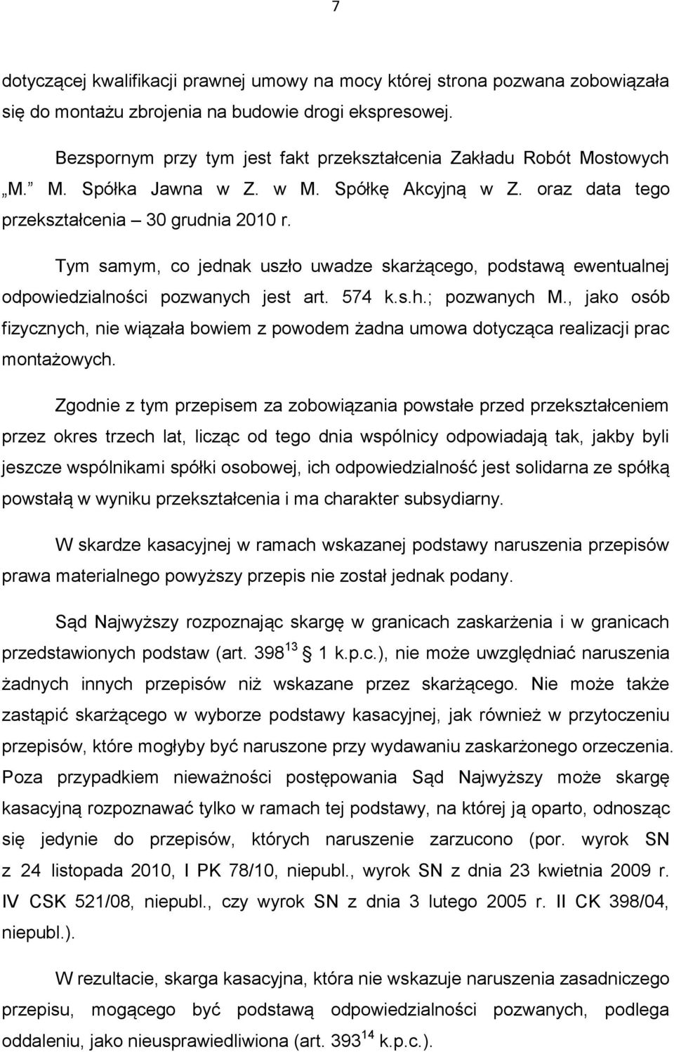 Tym samym, co jednak uszło uwadze skarżącego, podstawą ewentualnej odpowiedzialności pozwanych jest art. 574 k.s.h.; pozwanych M.