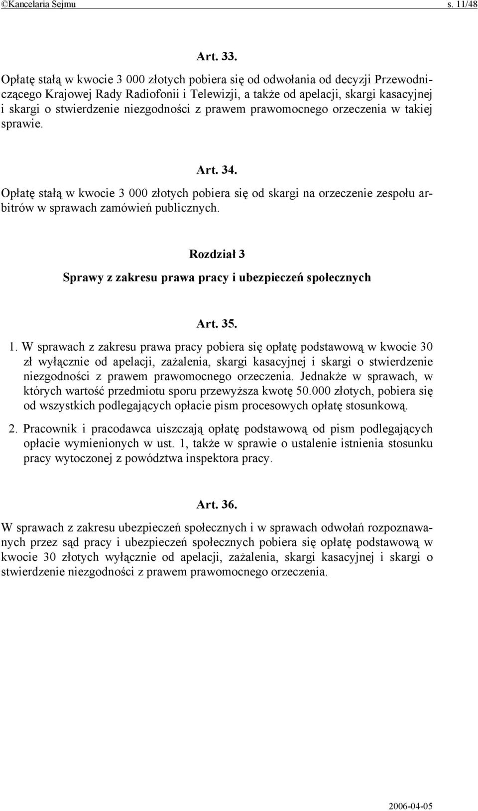 niezgodności z prawem prawomocnego orzeczenia w takiej sprawie. Art. 34. Opłatę stałą w kwocie 3 000 złotych pobiera się od skargi na orzeczenie zespołu arbitrów w sprawach zamówień publicznych.