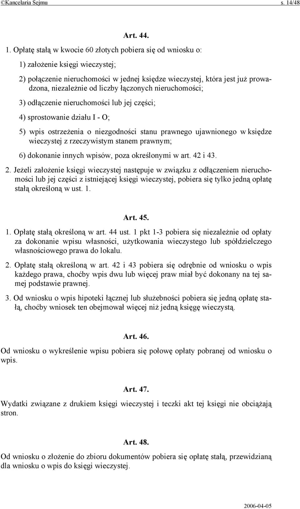 Opłatę stałą w kwocie 60 złotych pobiera się od wniosku o: 1) założenie księgi wieczystej; 2) połączenie nieruchomości w jednej księdze wieczystej, która jest już prowadzona, niezależnie od liczby