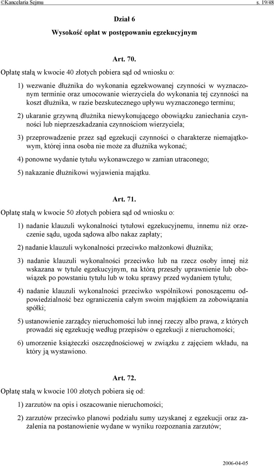 koszt dłużnika, w razie bezskutecznego upływu wyznaczonego terminu; 2) ukaranie grzywną dłużnika niewykonującego obowiązku zaniechania czynności lub nieprzeszkadzania czynnościom wierzyciela; 3)