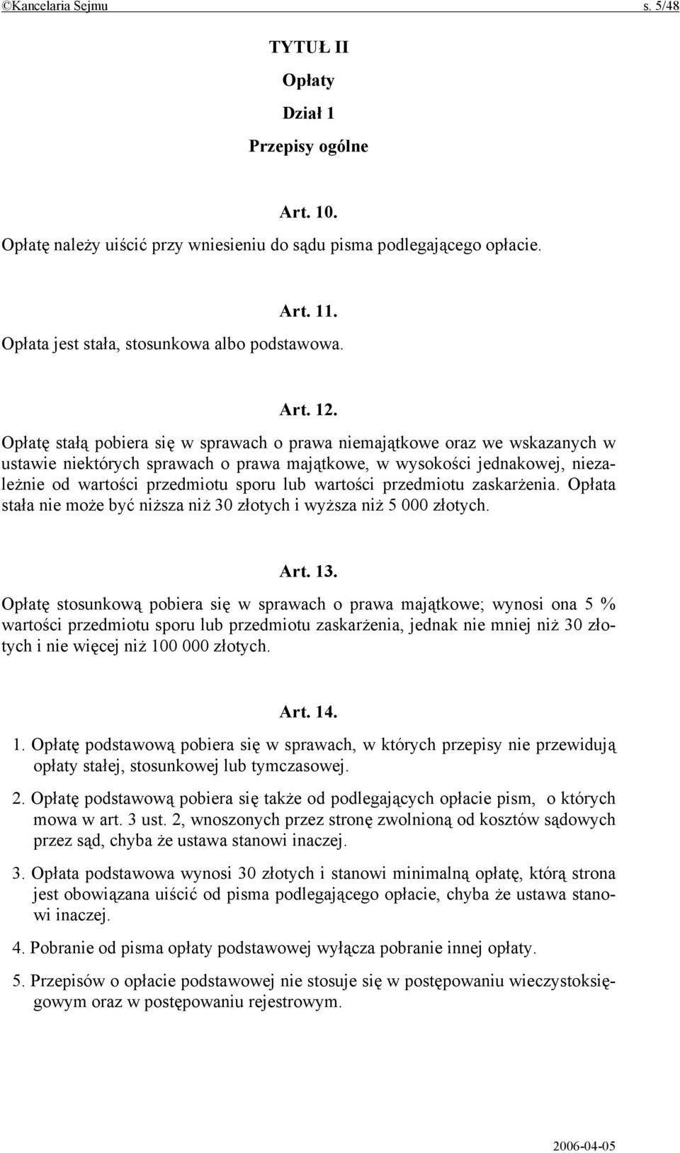 Opłatę stałą pobiera się w sprawach o prawa niemajątkowe oraz we wskazanych w ustawie niektórych sprawach o prawa majątkowe, w wysokości jednakowej, niezależnie od wartości przedmiotu sporu lub