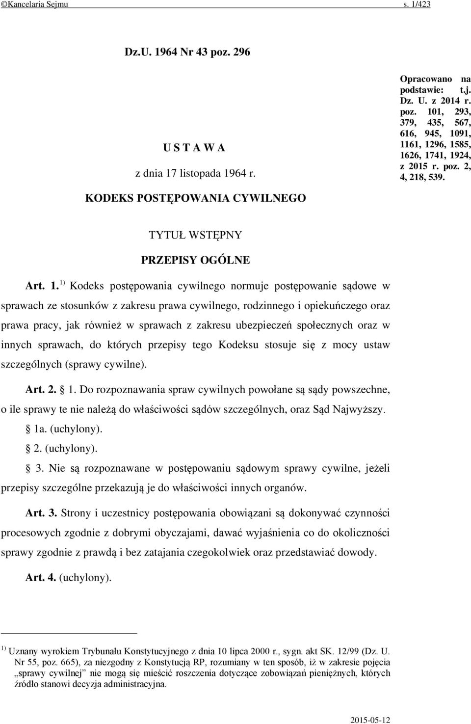 1) Kodeks postępowania cywilnego normuje postępowanie sądowe w sprawach ze stosunków z zakresu prawa cywilnego, rodzinnego i opiekuńczego oraz prawa pracy, jak również w sprawach z zakresu