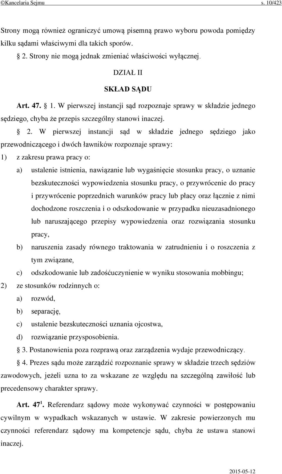 W pierwszej instancji sąd rozpoznaje sprawy w składzie jednego sędziego, chyba że przepis szczególny stanowi inaczej. 2.