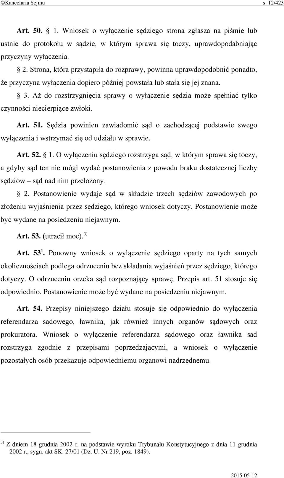 Aż do rozstrzygnięcia sprawy o wyłączenie sędzia może spełniać tylko czynności niecierpiące zwłoki. Art. 51.