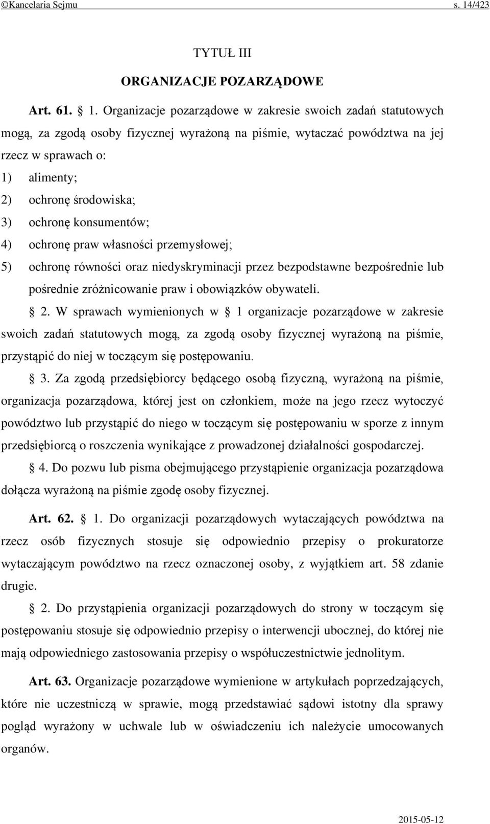 Organizacje pozarządowe w zakresie swoich zadań statutowych mogą, za zgodą osoby fizycznej wyrażoną na piśmie, wytaczać powództwa na jej rzecz w sprawach o: 1) alimenty; 2) ochronę środowiska; 3)