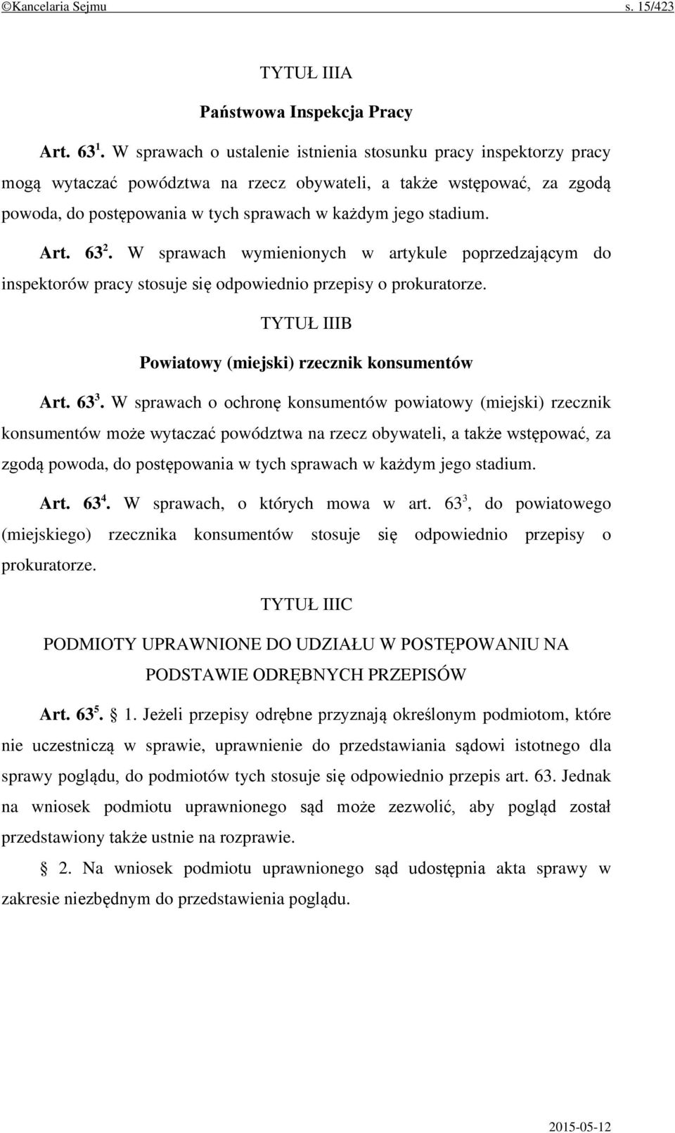 Art. 63 2. W sprawach wymienionych w artykule poprzedzającym do inspektorów pracy stosuje się odpowiednio przepisy o prokuratorze. TYTUŁ IIIB Powiatowy (miejski) rzecznik konsumentów Art. 63 3.