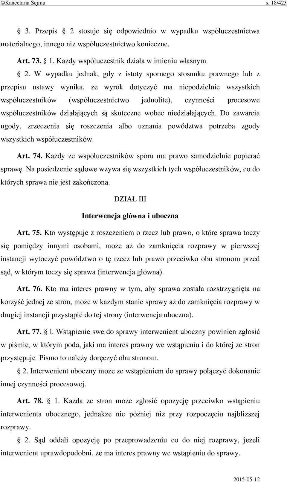 procesowe współuczestników działających są skuteczne wobec niedziałających. Do zawarcia ugody, zrzeczenia się roszczenia albo uznania powództwa potrzeba zgody wszystkich współuczestników. Art. 74.