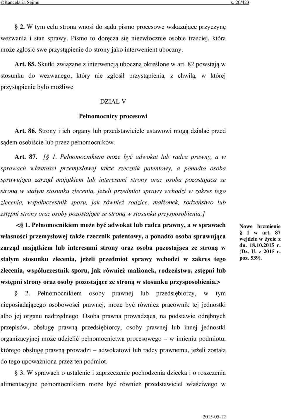 82 powstają w stosunku do wezwanego, który nie zgłosił przystąpienia, z chwilą, w której przystąpienie było możliwe. DZIAŁ V Pełnomocnicy procesowi Art. 86.