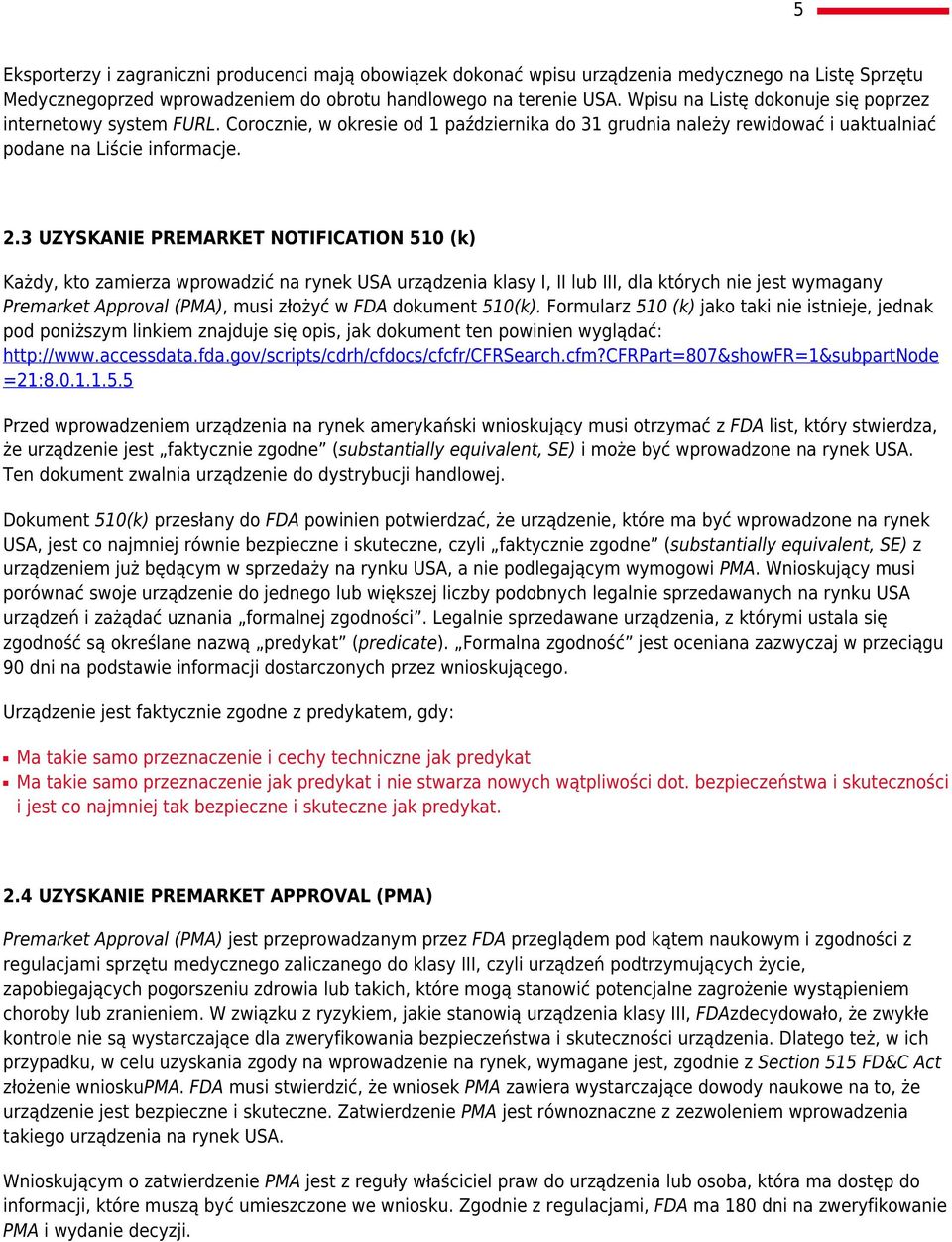 3 UZYSKANIE PREMARKET NOTIFICATION 510 (k) Każdy, kto zamierza wprowadzić na rynek USA urządzenia klasy I, II lub III, dla których nie jest wymagany Premarket Approval (PMA), musi złożyć w FDA