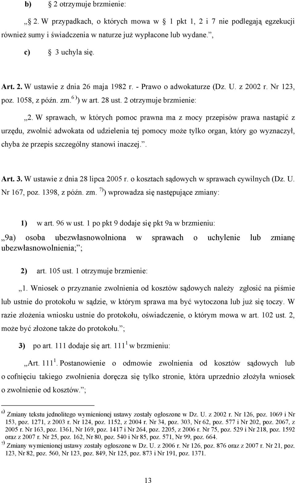 W sprawach, w których pomoc prawna ma z mocy przepisów prawa nastąpić z urzędu, zwolnić adwokata od udzielenia tej pomocy może tylko organ, który go wyznaczył, chyba że przepis szczególny stanowi