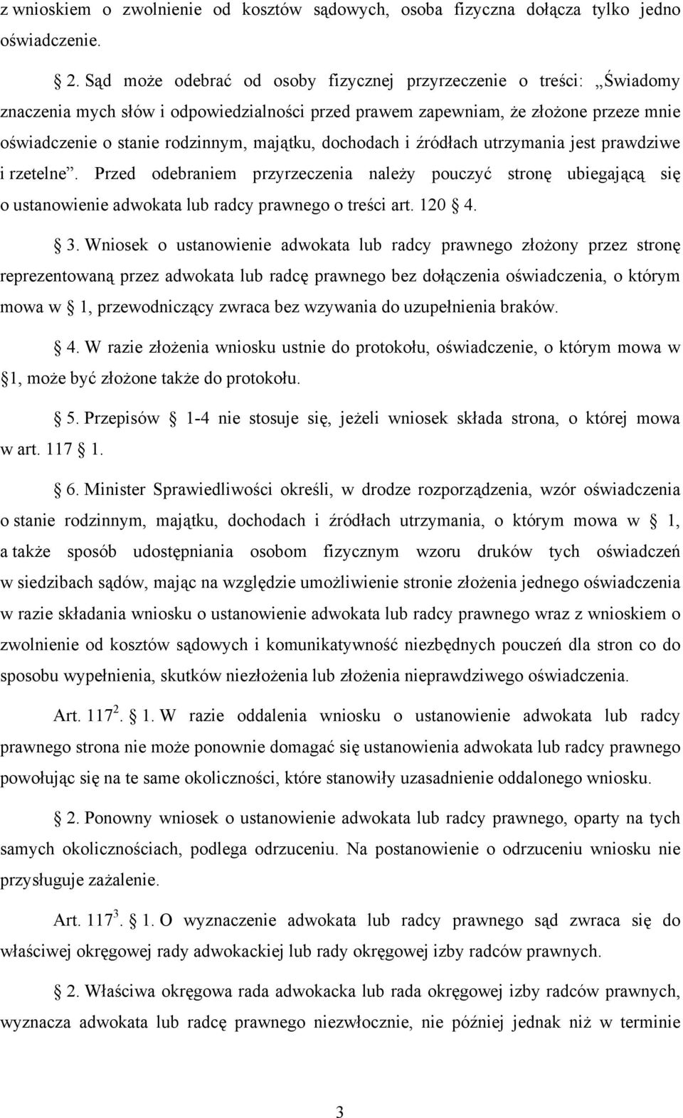 dochodach i źródłach utrzymania jest prawdziwe i rzetelne. Przed odebraniem przyrzeczenia należy pouczyć stronę ubiegającą się o ustanowienie adwokata lub radcy prawnego o treści art. 120 4. 3.