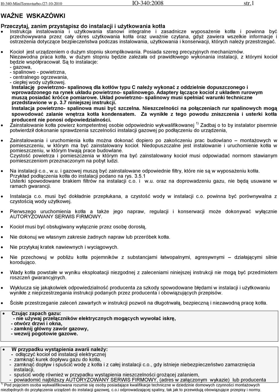przez cały okres użytkowania kotła oraz uważnie czytana, gdyż zawiera wszelkie informacje i ostrzeżenia dotyczące bezpieczeństwa podczas instalowania, użytkowania i konserwacji, których należy