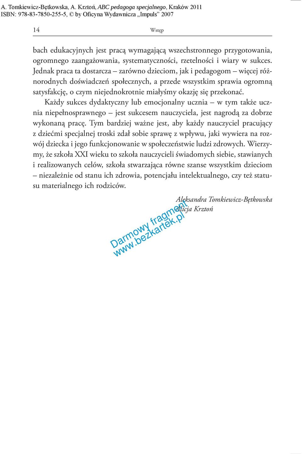 przekonać. Każdy sukces dydaktyczny lub emocjonalny ucznia w tym także ucznia niepełnosprawnego jest sukcesem nauczyciela, jest nagrodą za dobrze wykonaną pracę.