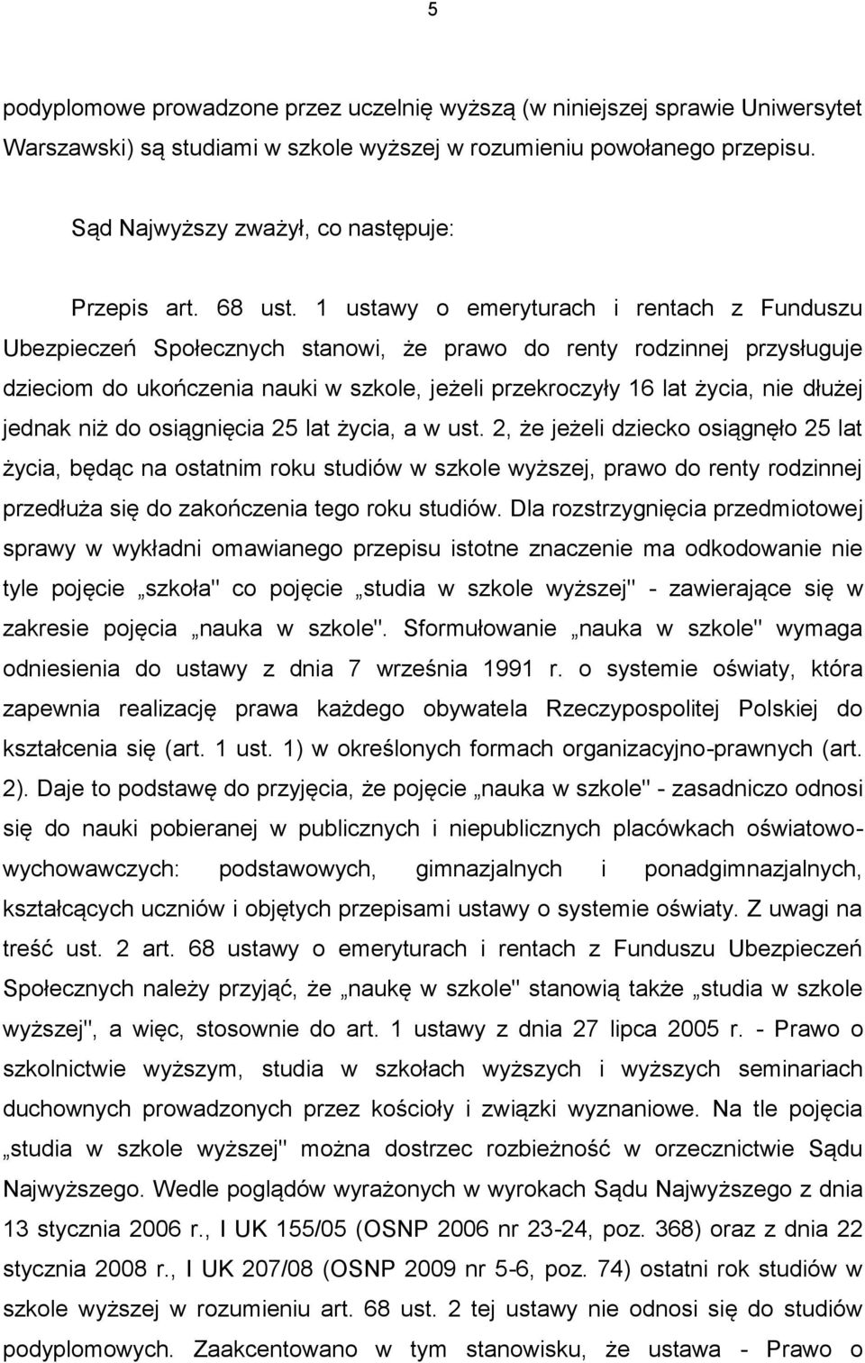 1 ustawy o emeryturach i rentach z Funduszu Ubezpieczeń Społecznych stanowi, że prawo do renty rodzinnej przysługuje dzieciom do ukończenia nauki w szkole, jeżeli przekroczyły 16 lat życia, nie